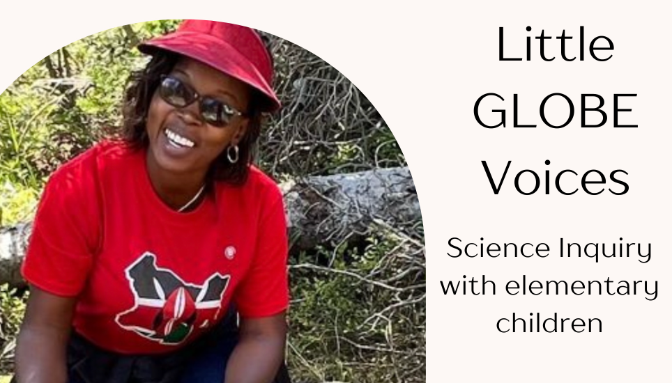 An image of webinar guest speaker, GLOBE Educator Beatrice Oyange, and the text "Little GLOBE Voices, Science Inquiry with elementary children"