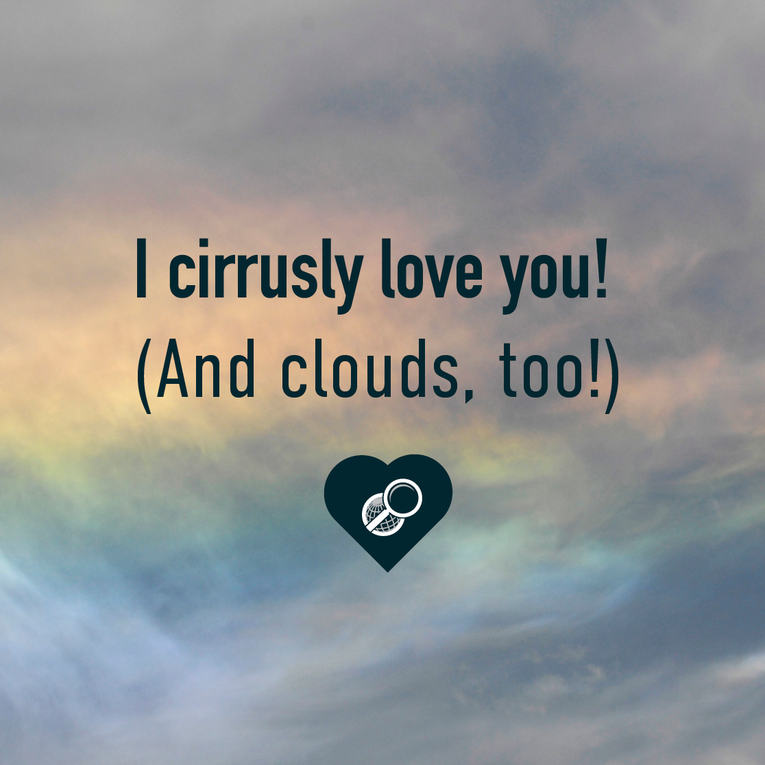 "I cirrusly love you! (And clouds too!) on a background of a sky with clouds.