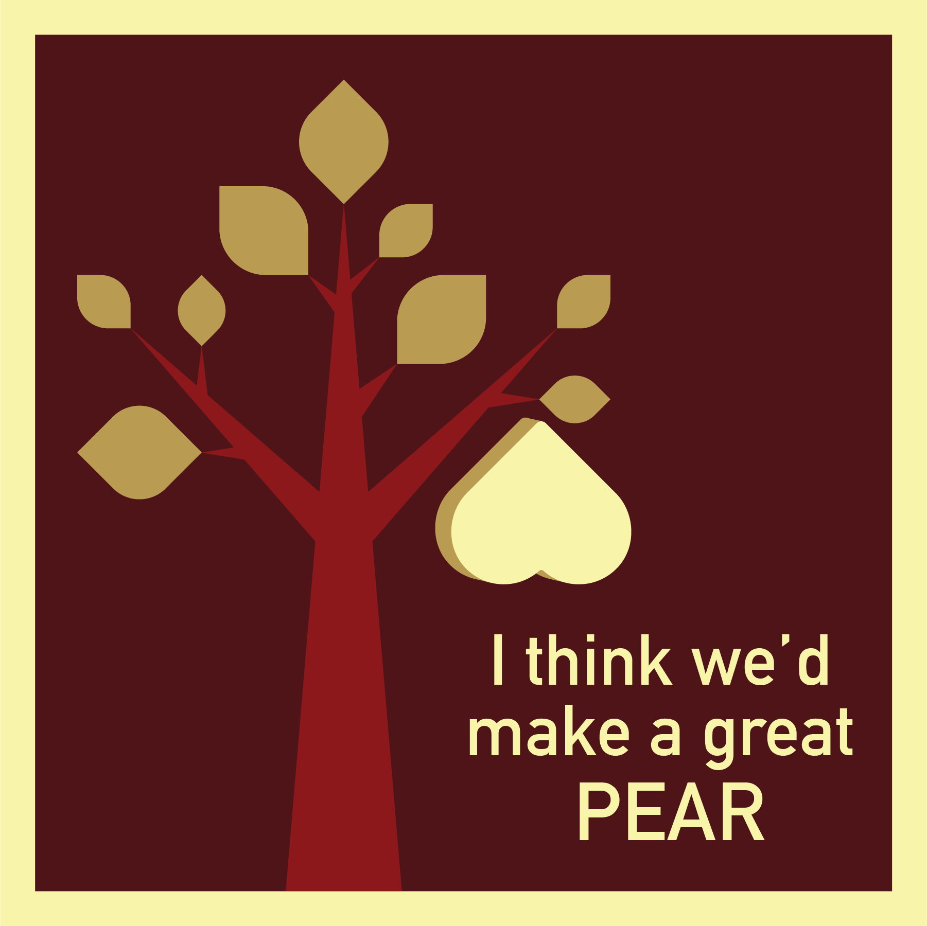 "I think we'd make a great PEAR" with a heart like a fruit hanging on the branch of a tree.