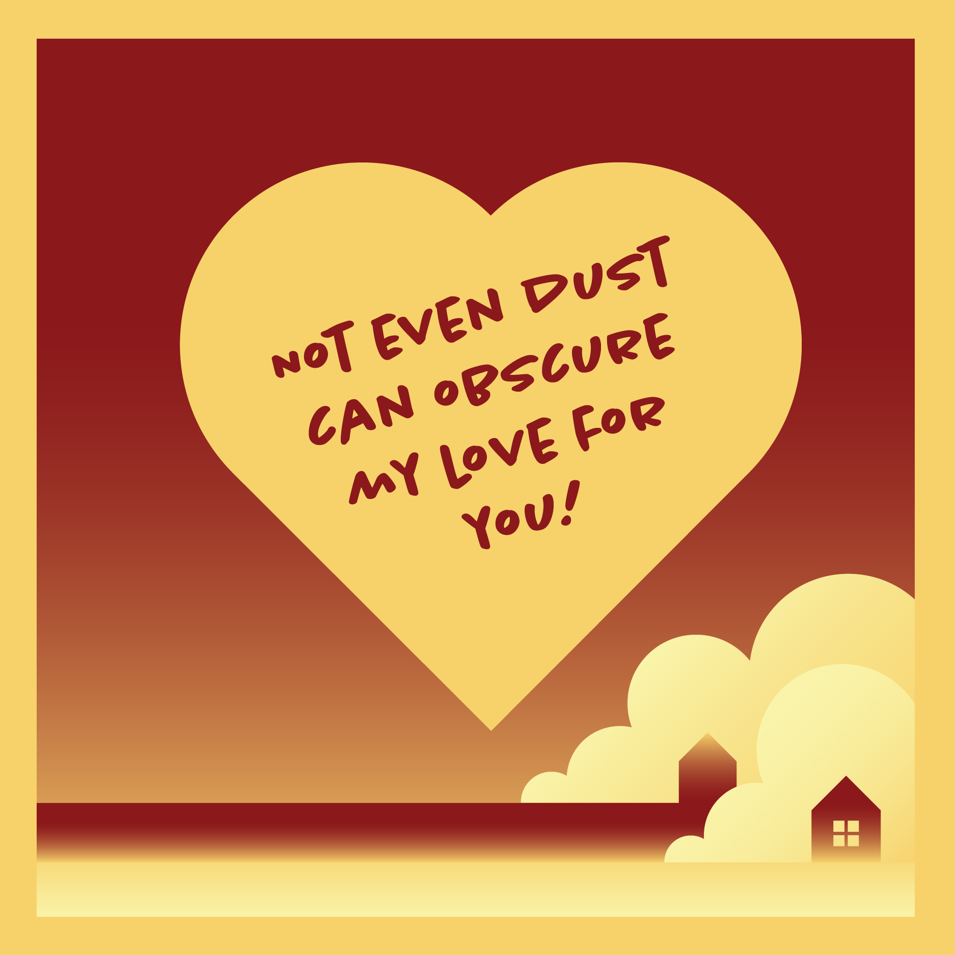 "Not even dust can obscure my love for you!" with an image of houses in a dust storm.