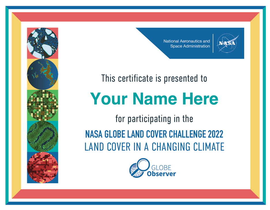 This certificate is presented to "Your Name Here" for participating in the NASA GLOBE Land Cover Challenge 2022: Land Cover in a Changing Climate