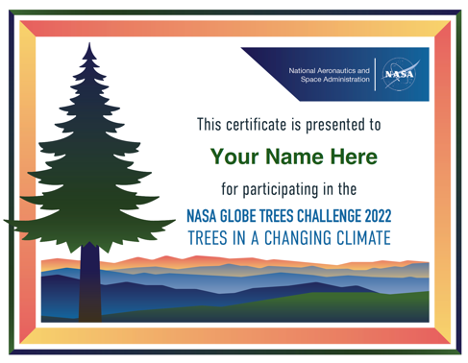 Customizable certificate that says: "This certificate is presented to <Your Name Here> for participating in the NASA GLOBE Trees Challenge 2022: Trees in a Changing Climate"